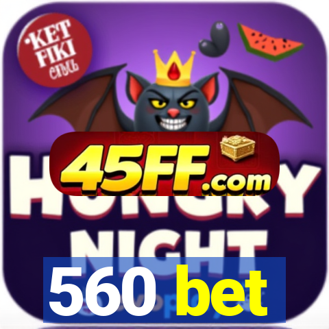 560 bet